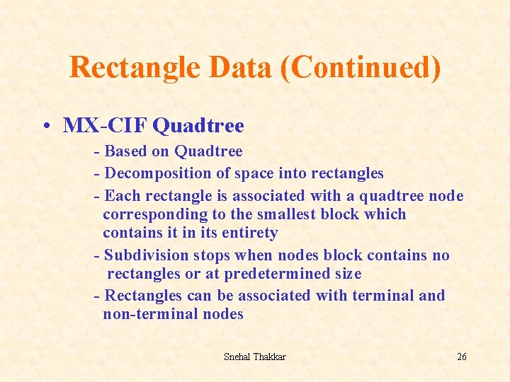 Rectangle Data (Continued) • MX-CIF Quadtree - Based on Quadtree - Decomposition of space