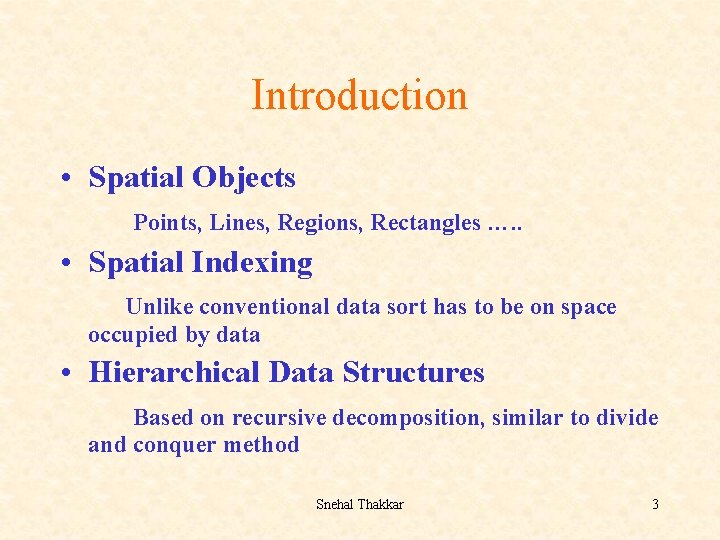 Introduction • Spatial Objects Points, Lines, Regions, Rectangles …. . • Spatial Indexing Unlike