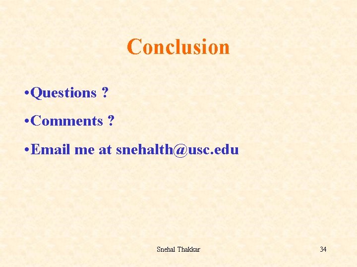 Conclusion • Questions ? • Comments ? • Email me at snehalth@usc. edu Snehal