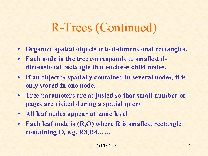 R-Trees (Continued) • Organize spatial objects into d-dimensional rectangles. • Each node in the