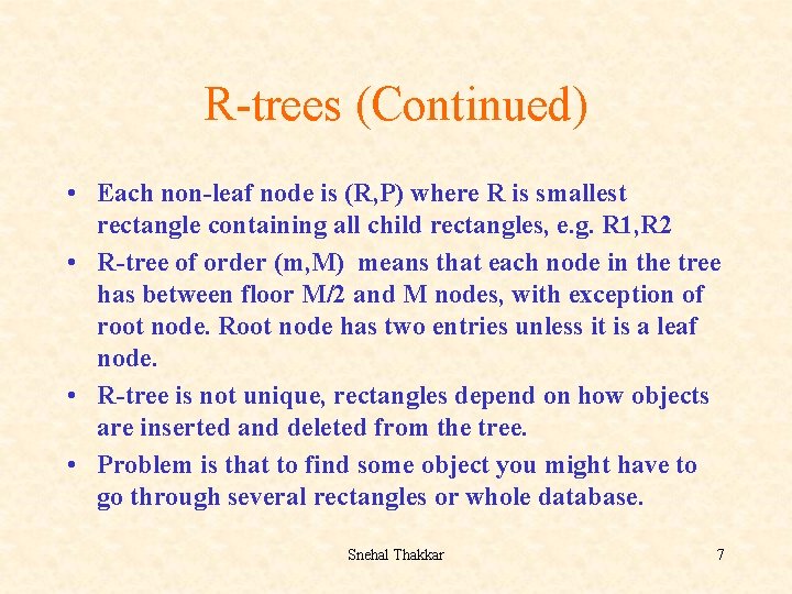 R-trees (Continued) • Each non-leaf node is (R, P) where R is smallest rectangle