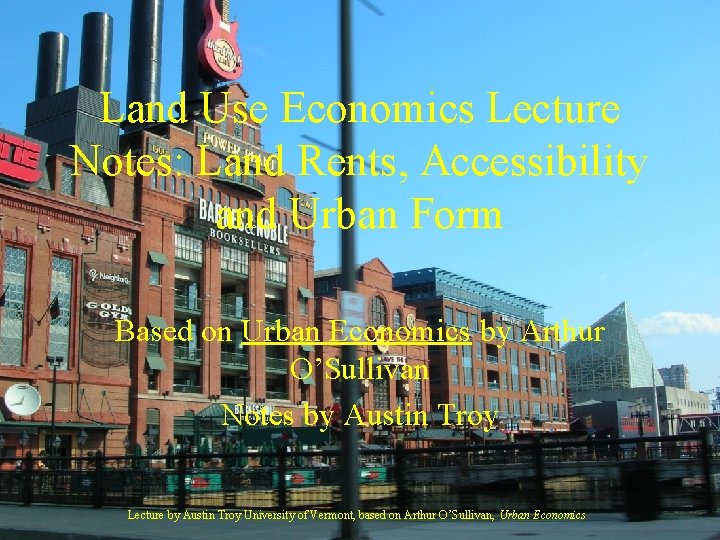 Land Use Economics Lecture Notes: Land Rents, Accessibility and Urban Form Based on Urban