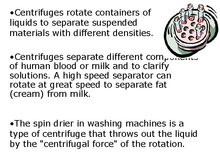  • Centrifuges rotate containers of liquids to separate suspended materials with different densities.