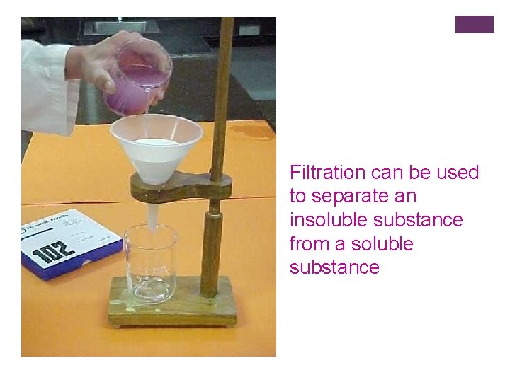 Filtration can be used to separate an insoluble substance from a soluble substance 