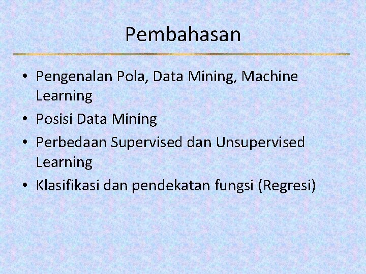 Pembahasan • Pengenalan Pola, Data Mining, Machine Learning • Posisi Data Mining • Perbedaan