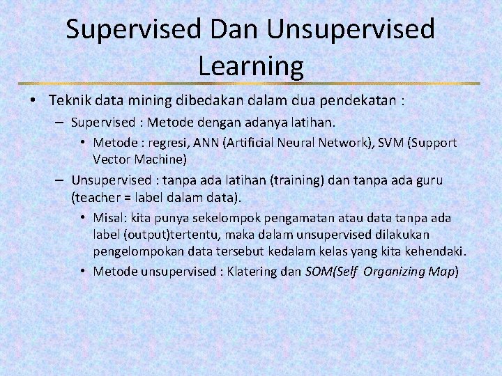 Supervised Dan Unsupervised Learning • Teknik data mining dibedakan dalam dua pendekatan : –