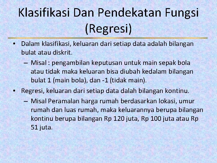 Klasifikasi Dan Pendekatan Fungsi (Regresi) • Dalam klasifikasi, keluaran dari setiap data adalah bilangan