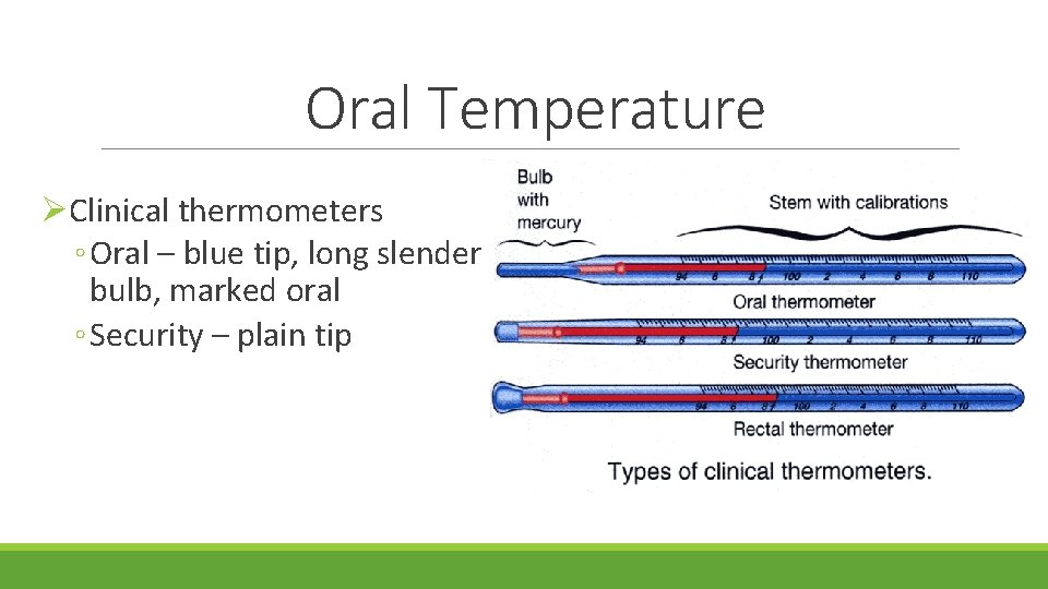 Oral Temperature ØClinical thermometers ◦ Oral – blue tip, long slender bulb, marked oral