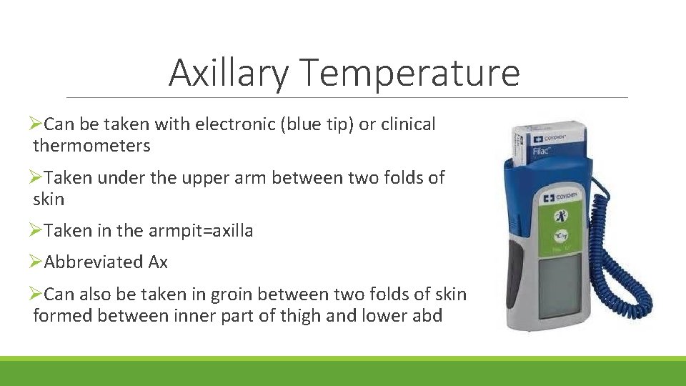 Axillary Temperature ØCan be taken with electronic (blue tip) or clinical thermometers ØTaken under