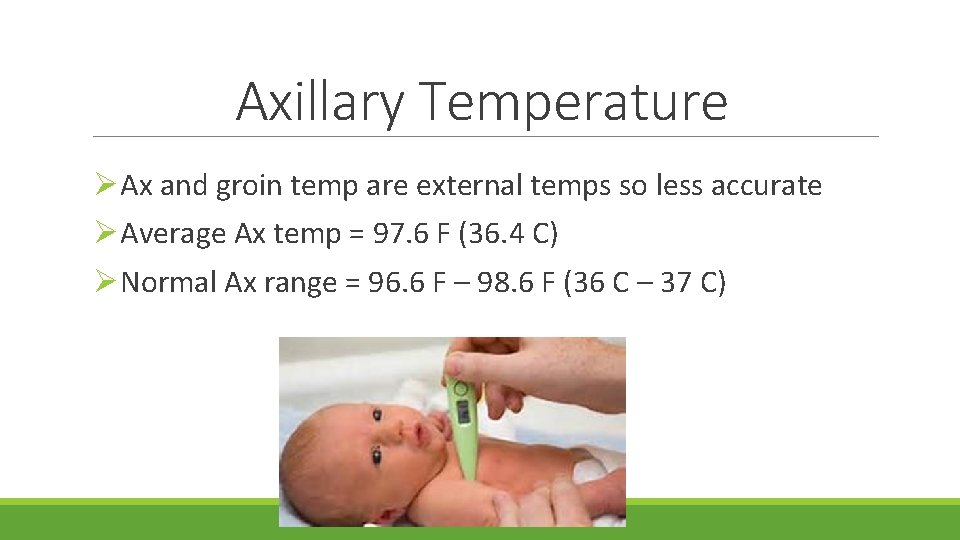 Axillary Temperature ØAx and groin temp are external temps so less accurate ØAverage Ax