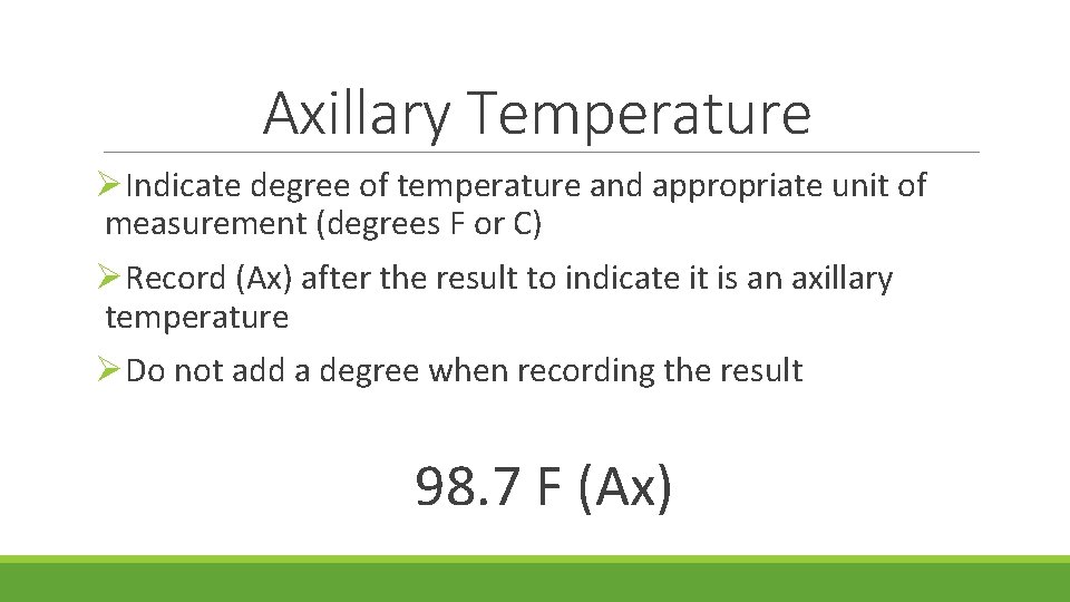 Axillary Temperature ØIndicate degree of temperature and appropriate unit of measurement (degrees F or