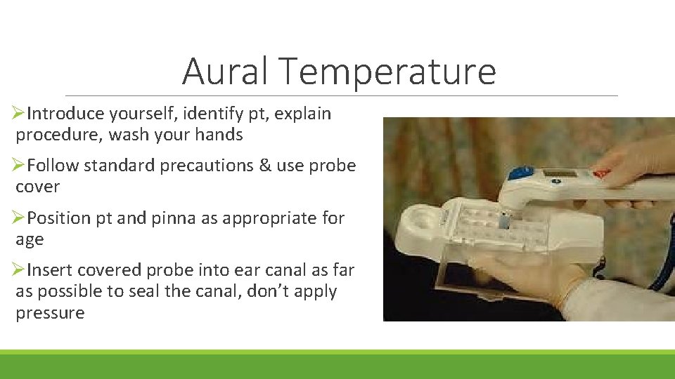 Aural Temperature ØIntroduce yourself, identify pt, explain procedure, wash your hands ØFollow standard precautions