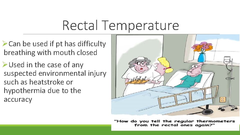 Rectal Temperature ØCan be used if pt has difficulty breathing with mouth closed ØUsed