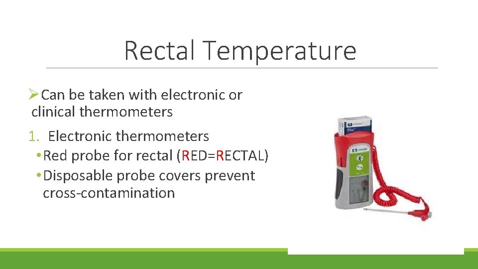 Rectal Temperature ØCan be taken with electronic or clinical thermometers 1. Electronic thermometers •
