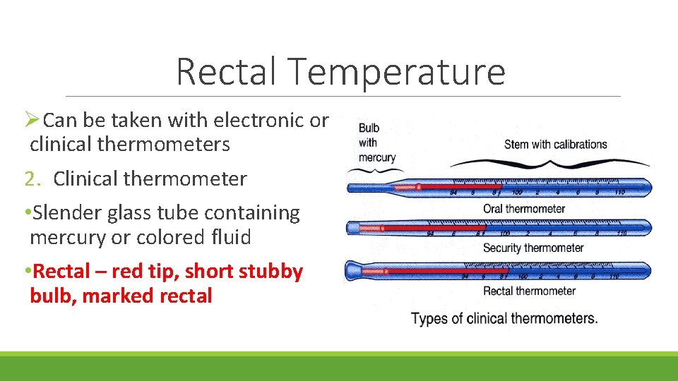 Rectal Temperature ØCan be taken with electronic or clinical thermometers 2. Clinical thermometer •