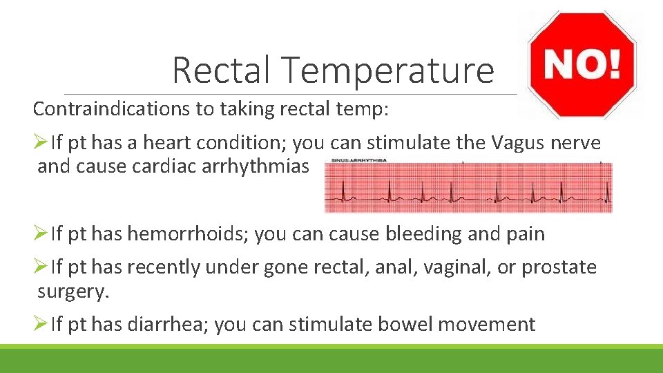 Rectal Temperature Contraindications to taking rectal temp: ØIf pt has a heart condition; you