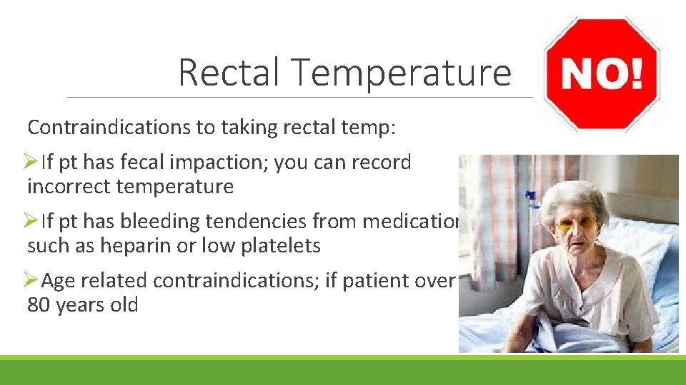 Rectal Temperature Contraindications to taking rectal temp: ØIf pt has fecal impaction; you can