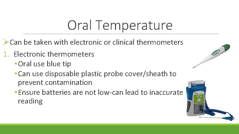 Oral Temperature ØCan be taken with electronic or clinical thermometers 1. Electronic thermometers •