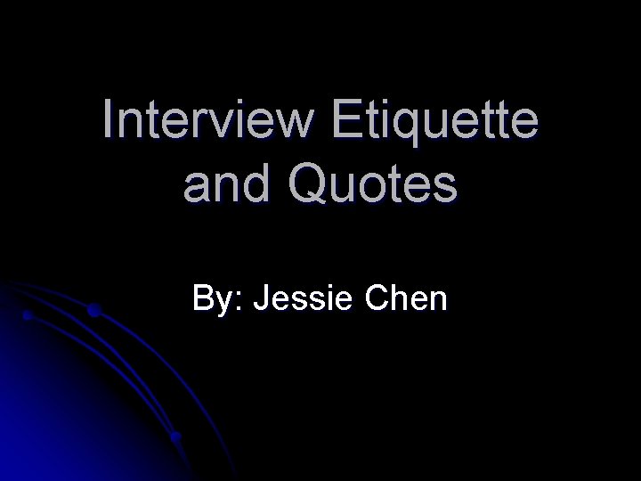 Interview Etiquette and Quotes By: Jessie Chen 
