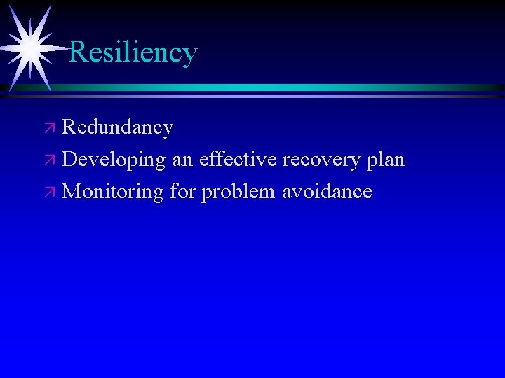 Resiliency ä Redundancy ä Developing an effective recovery plan ä Monitoring for problem avoidance