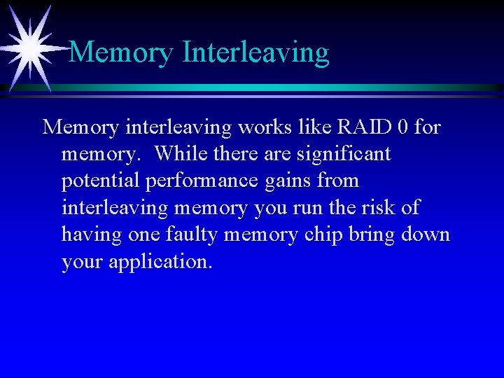 Memory Interleaving Memory interleaving works like RAID 0 for memory. While there are significant