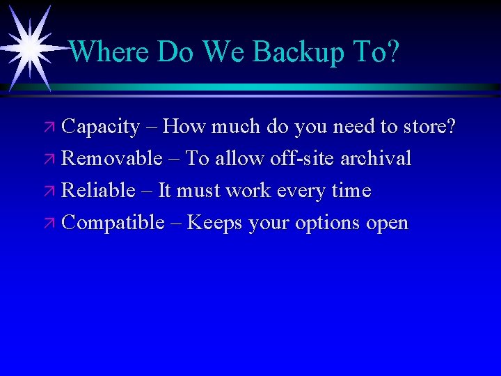 Where Do We Backup To? ä Capacity – How much do you need to