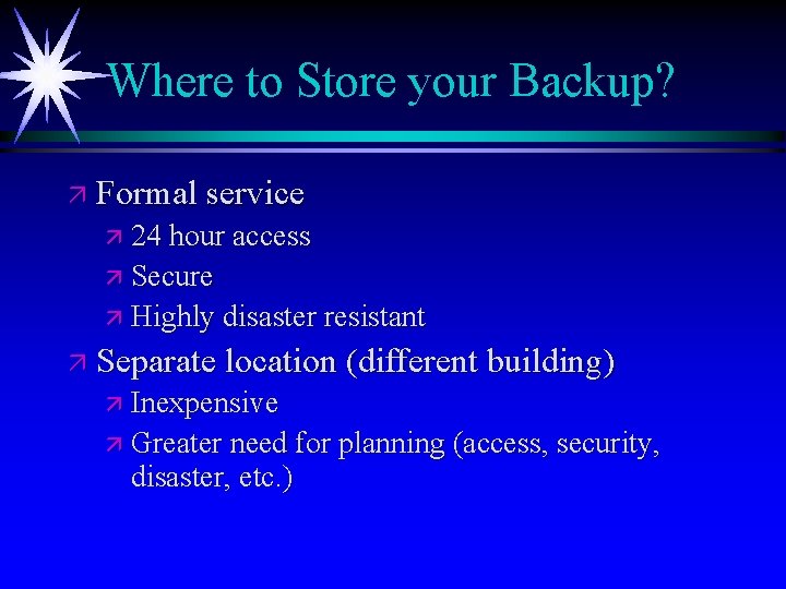 Where to Store your Backup? ä Formal service ä 24 hour access ä Secure