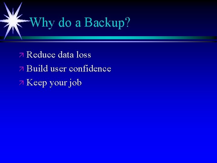 Why do a Backup? ä Reduce data loss ä Build user confidence ä Keep