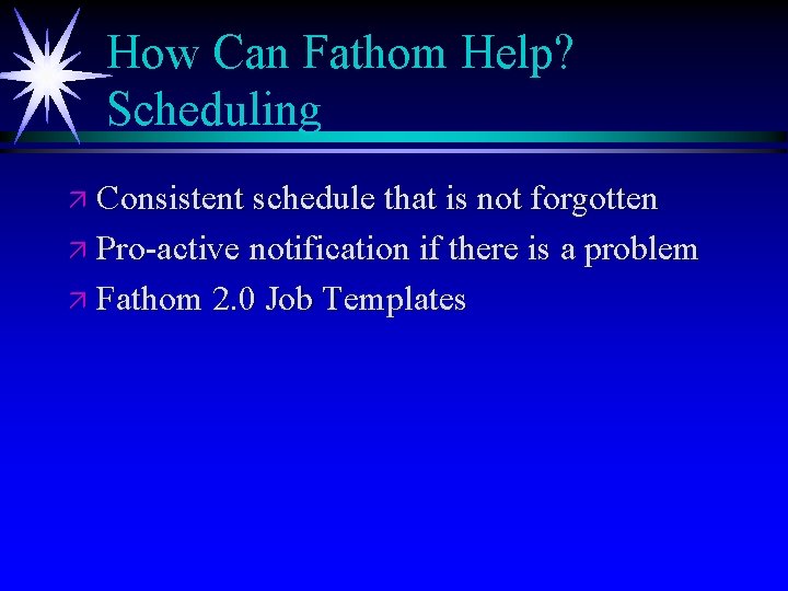 How Can Fathom Help? Scheduling ä Consistent schedule that is not forgotten ä Pro-active