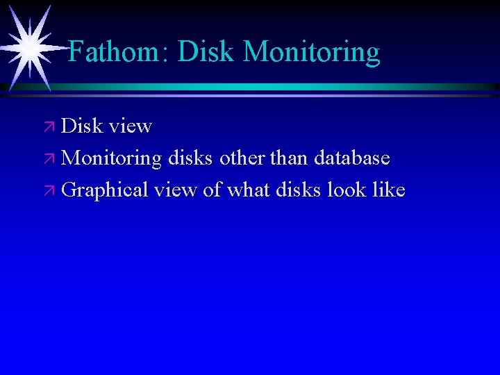 Fathom: Disk Monitoring ä Disk view ä Monitoring disks other than database ä Graphical