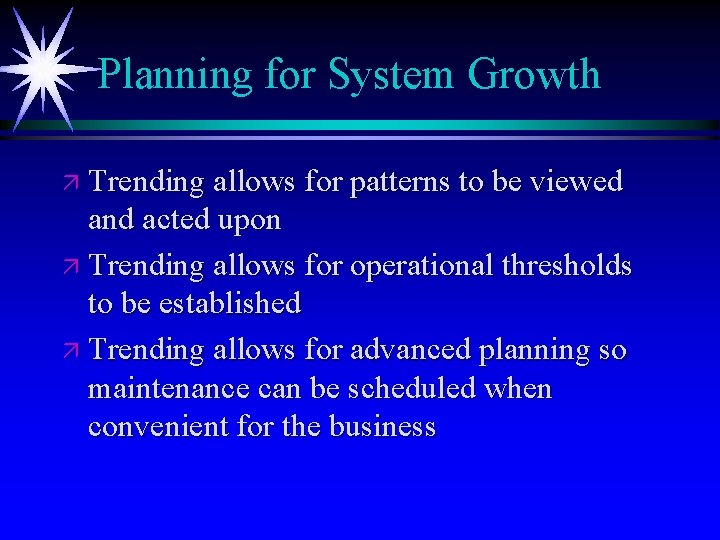 Planning for System Growth ä Trending allows for patterns to be viewed and acted