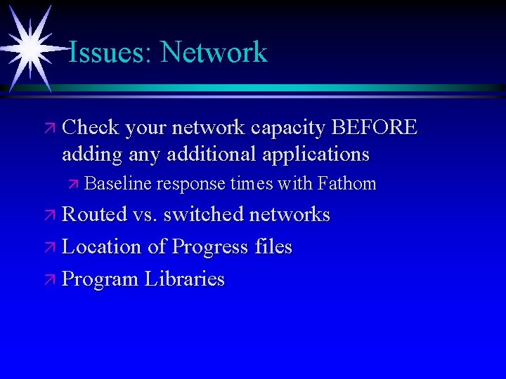 Issues: Network ä Check your network capacity BEFORE adding any additional applications ä Baseline