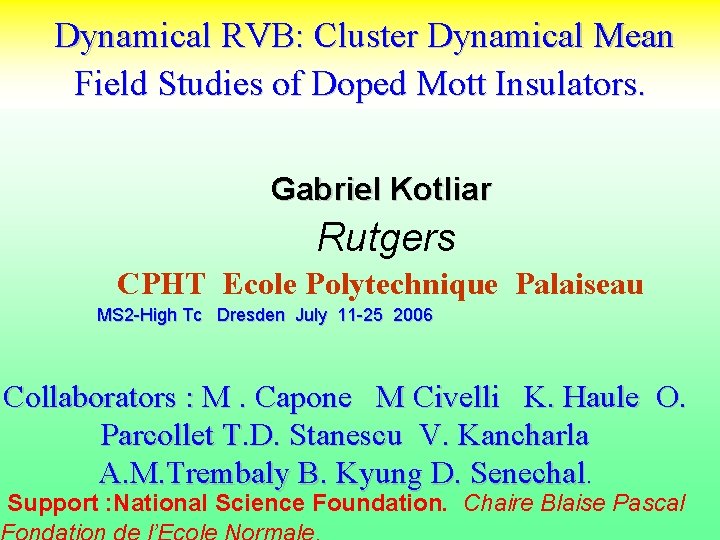 Dynamical RVB: Cluster Dynamical Mean Field Studies of Doped Mott Insulators. Gabriel Kotliar Rutgers