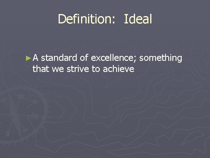 Definition: Ideal ►A standard of excellence; something that we strive to achieve 