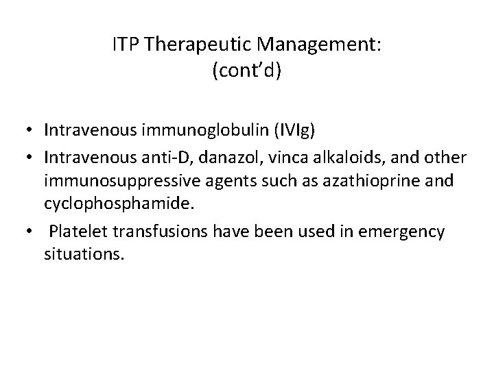 ITP Therapeutic Management: (cont’d) • Intravenous immunoglobulin (IVIg) • Intravenous anti-D, danazol, vinca alkaloids,
