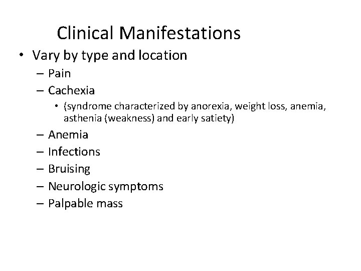 Clinical Manifestations • Vary by type and location – Pain – Cachexia • (syndrome
