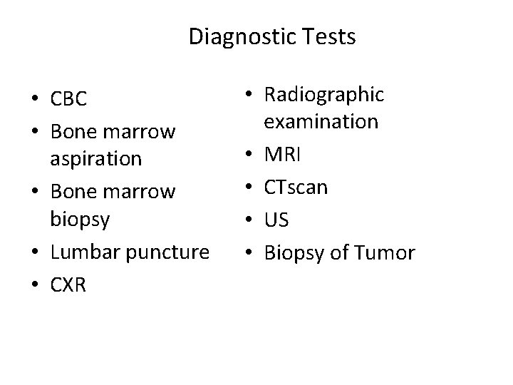 Diagnostic Tests • CBC • Bone marrow aspiration • Bone marrow biopsy • Lumbar