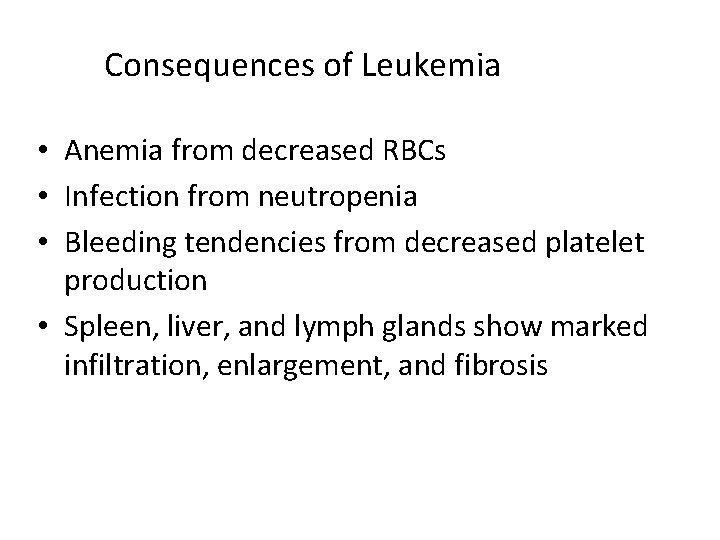 Consequences of Leukemia • Anemia from decreased RBCs • Infection from neutropenia • Bleeding