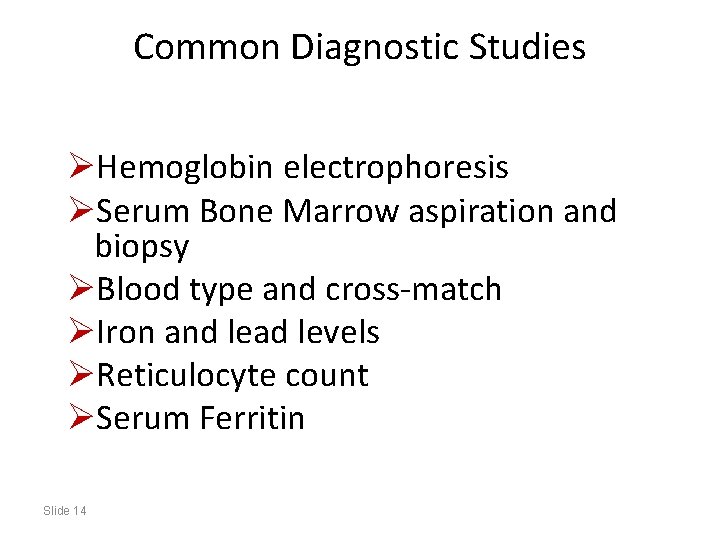 Common Diagnostic Studies ØHemoglobin electrophoresis ØSerum Bone Marrow aspiration and biopsy ØBlood type and