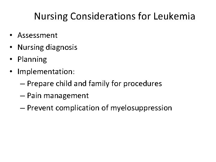 Nursing Considerations for Leukemia • • Assessment Nursing diagnosis Planning Implementation: – Prepare child