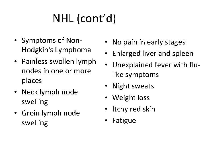 NHL (cont’d) • Symptoms of Non. Hodgkin's Lymphoma • Painless swollen lymph nodes in