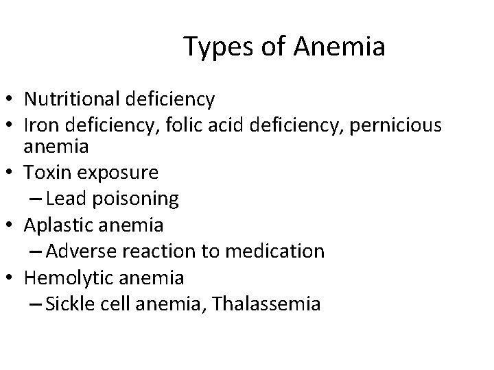 Types of Anemia • Nutritional deficiency • Iron deficiency, folic acid deficiency, pernicious anemia