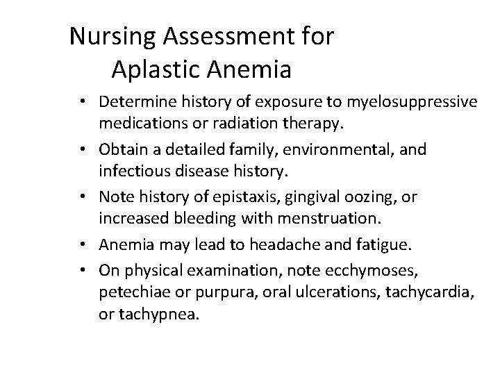 Nursing Assessment for Aplastic Anemia • Determine history of exposure to myelosuppressive medications or