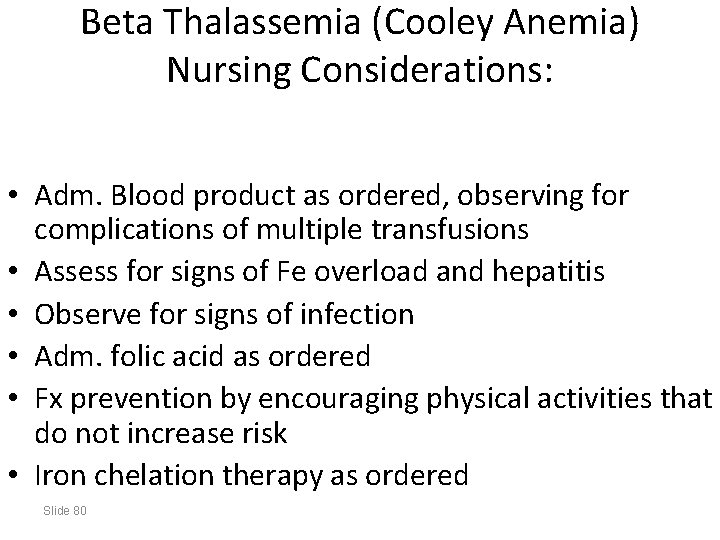 Beta Thalassemia (Cooley Anemia) Nursing Considerations: • Adm. Blood product as ordered, observing for