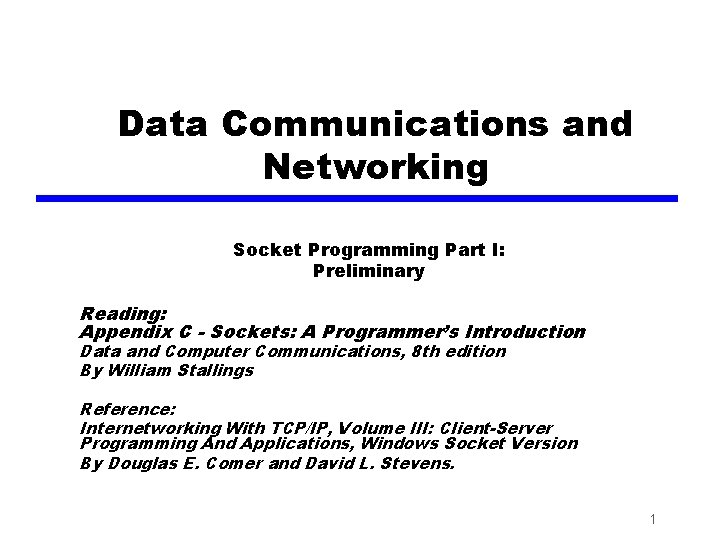 Data Communications and Networking Socket Programming Part I: Preliminary Reading: Appendix C - Sockets: