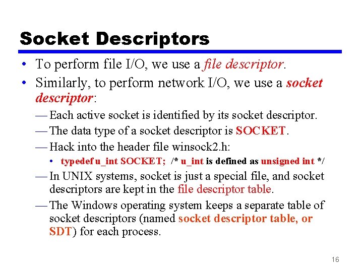 Socket Descriptors • To perform file I/O, we use a file descriptor. • Similarly,