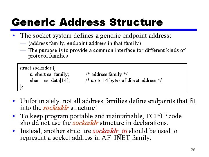 Generic Address Structure • The socket system defines a generic endpoint address: — (address