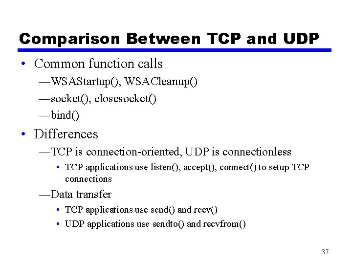 Comparison Between TCP and UDP • Common function calls —WSAStartup(), WSACleanup() —socket(), closesocket() —bind()