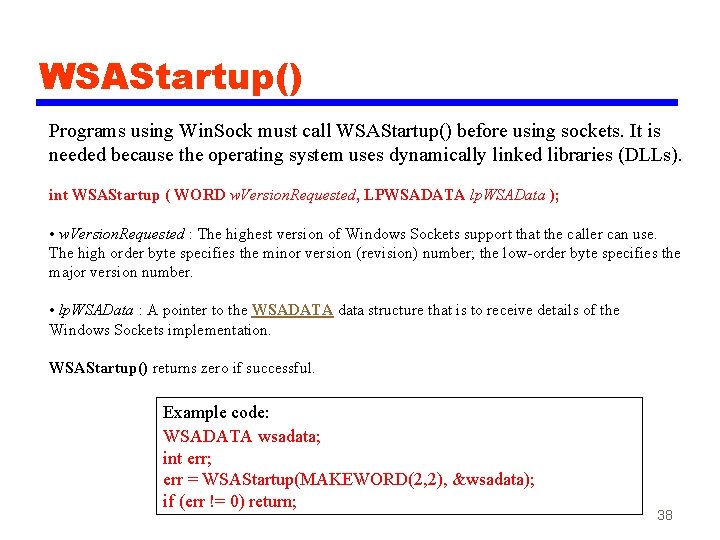 WSAStartup() Programs using Win. Sock must call WSAStartup() before using sockets. It is needed