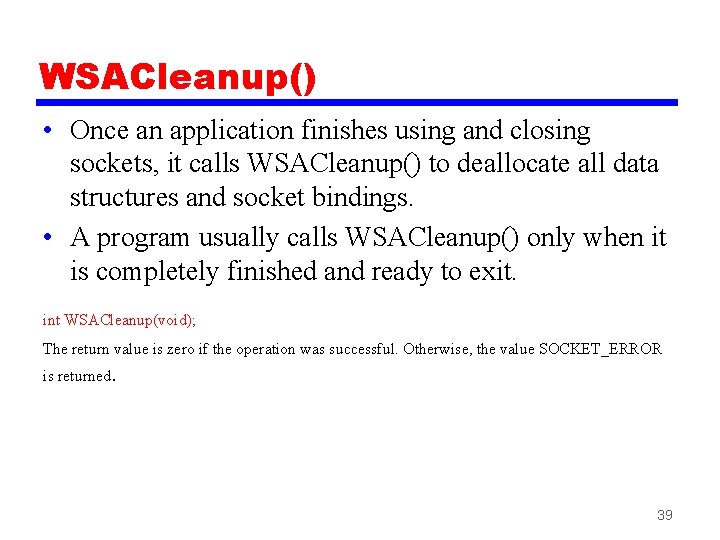 WSACleanup() • Once an application finishes using and closing sockets, it calls WSACleanup() to